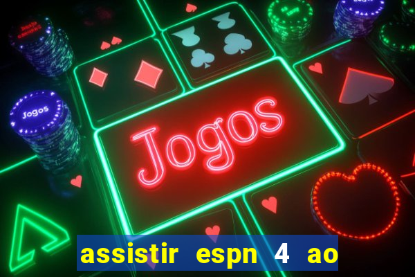 assistir espn 4 ao vivo gratis